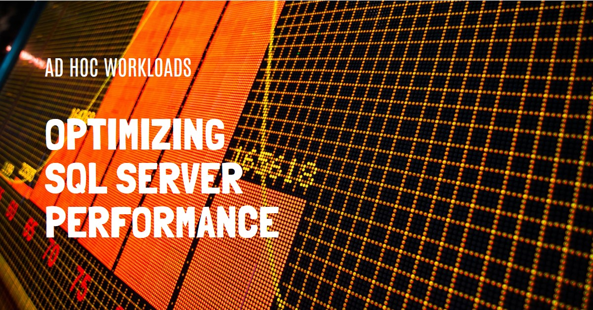 When to Use Optimize for Ad Hoc Workloads in SQL Server for Perf